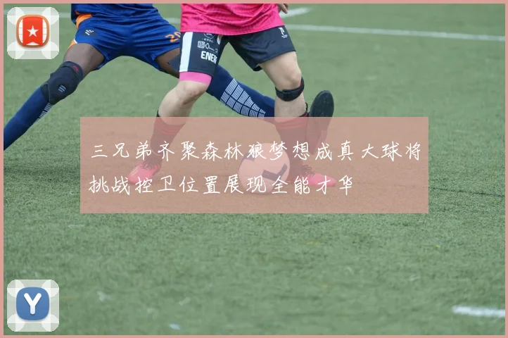 三兄弟齐聚森林狼梦想成真大球将挑战控卫位置展现全能才华