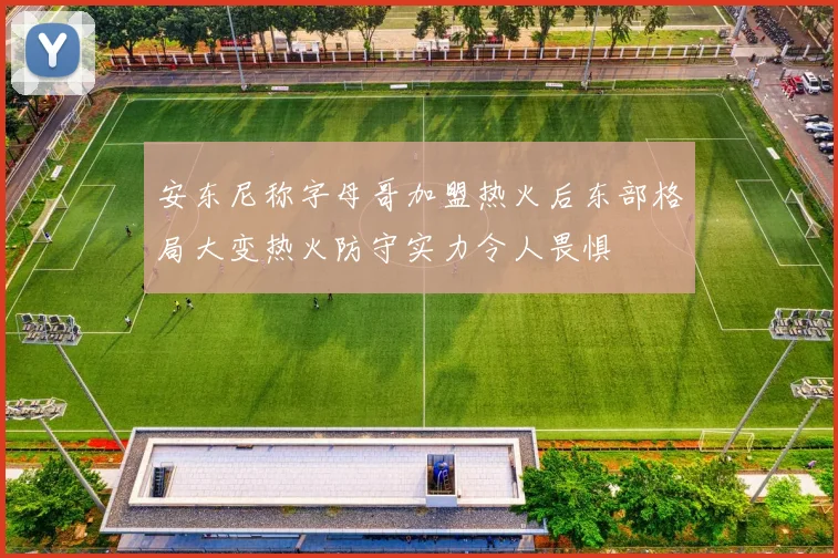 安东尼称字母哥加盟热火后东部格局大变热火防守实力令人畏惧