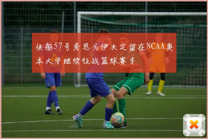 快船57号秀恩戈伊决定留在NCAA奥本大学继续征战篮球赛季