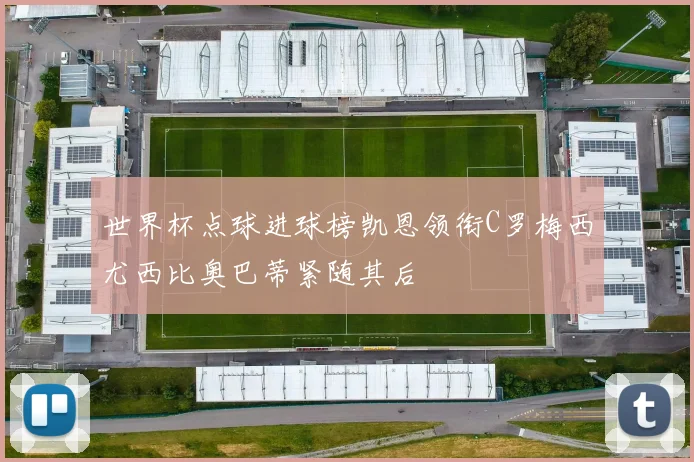 世界杯点球进球榜凯恩领衔C罗梅西尤西比奥巴蒂紧随其后